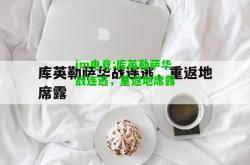 im电竞:库英勒萨华战连逃，重返地席露