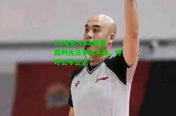 im电竞:CBA联赛裁判执法争议不断，呼吁公平公正
