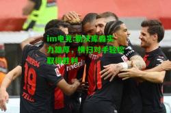 im电竞:勒沃库森实力雄厚，横扫对手轻松取得胜利