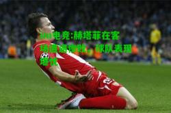 im电竞:赫塔菲在客场遭遇惨败，球队表现堪忧