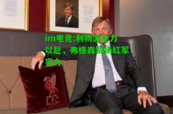 im电竞:利物浦全力以赴，弗格森赞扬红军实力
