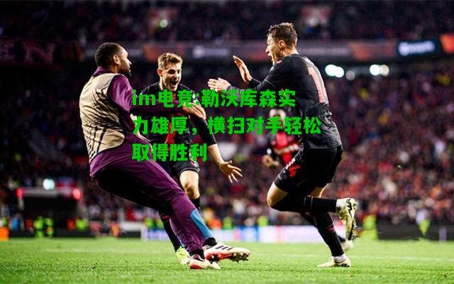 勒沃库森实力雄厚，横扫对手轻松取得胜利