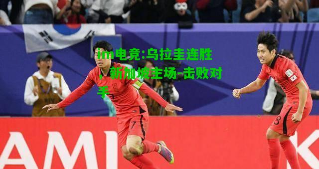 乌拉圭连胜，新加坡主场-击败对手