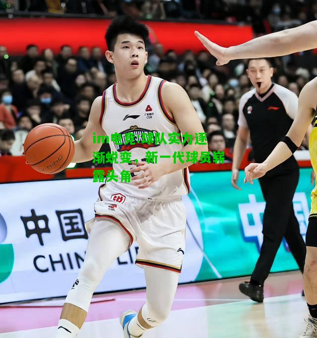 球队实力逐渐蜕变，新一代球员崭露头角