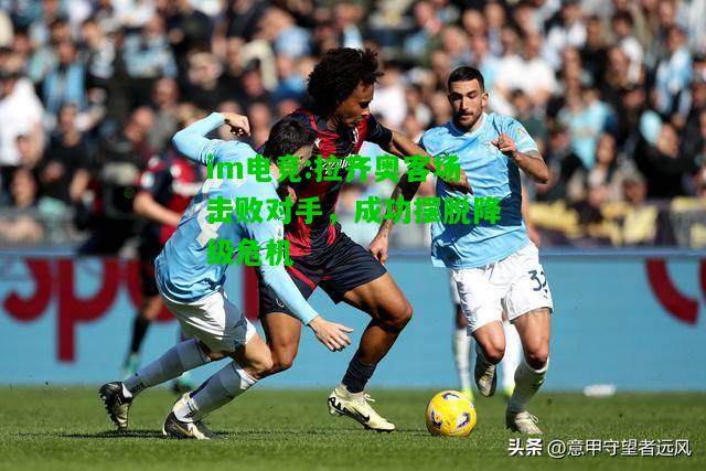 拉齐奥客场击败对手，成功摆脱降级危机