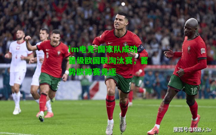 国家队成功晋级欧国联淘汰赛，蓄势欧锦赛竞逐