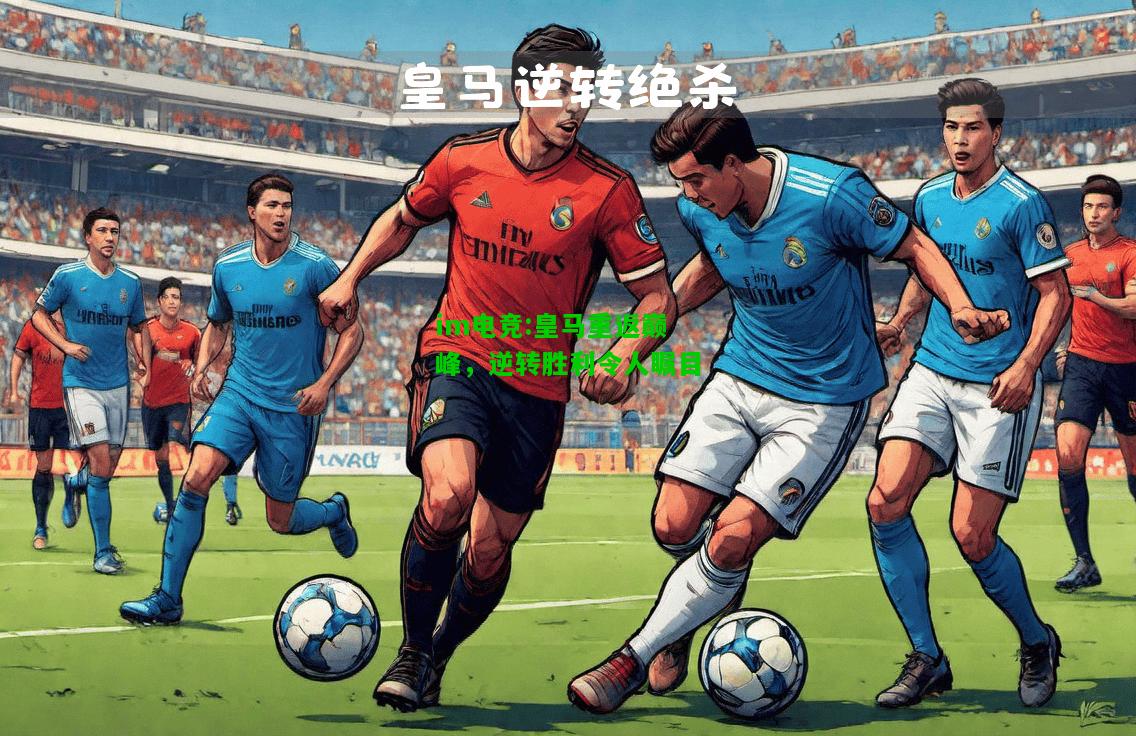 皇马重返巅峰，逆转胜利令人瞩目