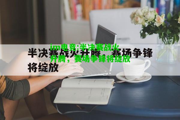 半决赛战火升腾，赛场争锋将绽放