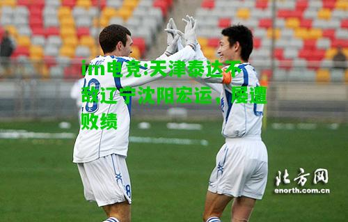 天津泰达不敌辽宁沈阳宏运，屡遭败绩