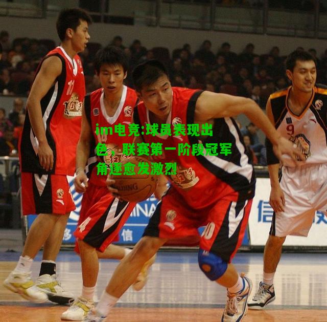 球员表现出色，联赛第一阶段冠军角逐愈发激烈